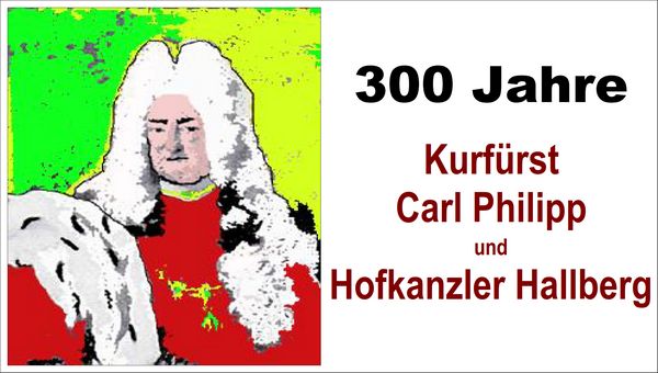 Sonderausstellung „300 Jahre Kurfürst Carl Philipp und Hofkanzler Hallberg“